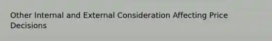 Other Internal and External Consideration Affecting Price Decisions