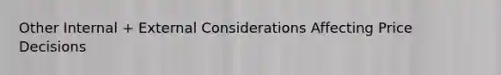 Other Internal + External Considerations Affecting Price Decisions