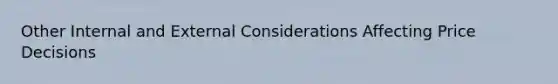 Other Internal and External Considerations Affecting Price Decisions