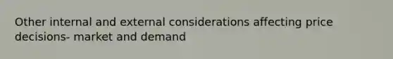 Other internal and external considerations affecting price decisions- market and demand