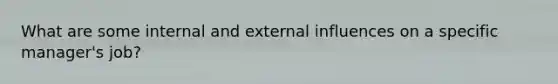 What are some internal and external influences on a specific manager's job?