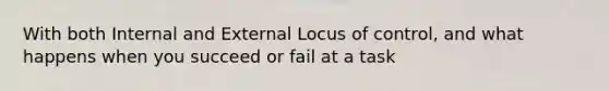 With both Internal and External Locus of control, and what happens when you succeed or fail at a task