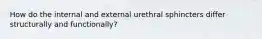 How do the internal and external urethral sphincters differ structurally and functionally?