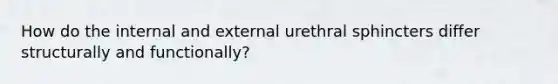 How do the internal and external urethral sphincters differ structurally and functionally?