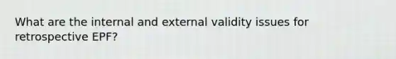 What are the internal and external validity issues for retrospective EPF?