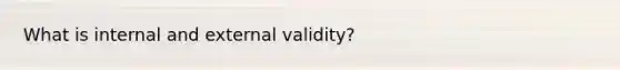 What is internal and external validity?