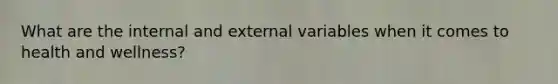 What are the internal and external variables when it comes to health and wellness?