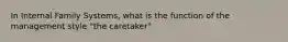 In Internal Family Systems, what is the function of the management style "the caretaker"