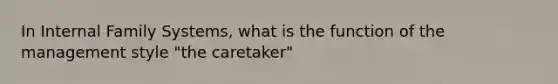 In Internal Family Systems, what is the function of the management style "the caretaker"