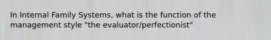 In Internal Family Systems, what is the function of the management style "the evaluator/perfectionist"