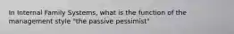 In Internal Family Systems, what is the function of the management style "the passive pessimist"