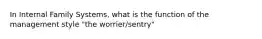 In Internal Family Systems, what is the function of the management style "the worrier/sentry"