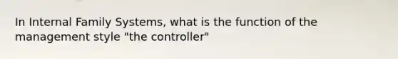 In Internal Family Systems, what is the function of the management style "the controller"