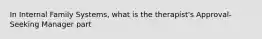 In Internal Family Systems, what is the therapist's Approval-Seeking Manager part