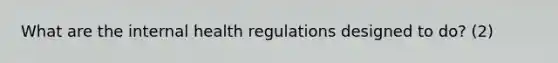 What are the internal health regulations designed to do? (2)