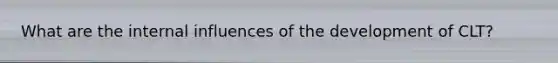 What are the internal influences of the development of CLT?