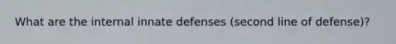 What are the internal innate defenses (second line of defense)?