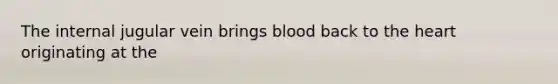 The internal jugular vein brings blood back to <a href='https://www.questionai.com/knowledge/kya8ocqc6o-the-heart' class='anchor-knowledge'>the heart</a> originating at the