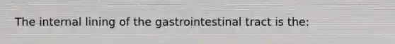 The internal lining of the gastrointestinal tract is the: