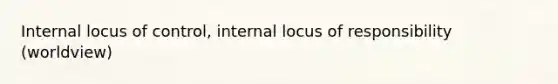 Internal locus of control, internal locus of responsibility (worldview)