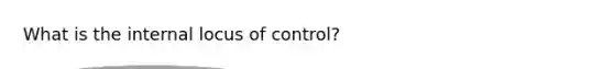 What is the internal locus of control?