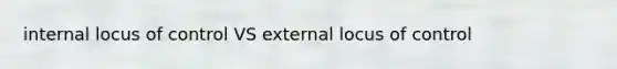 internal locus of control VS external locus of control