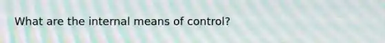 What are the internal means of control?