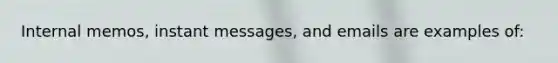 Internal memos, instant messages, and emails are examples of: