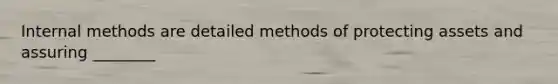 Internal methods are detailed methods of protecting assets and assuring ________