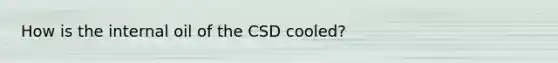 How is the internal oil of the CSD cooled?