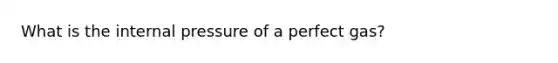 What is the internal pressure of a perfect gas?