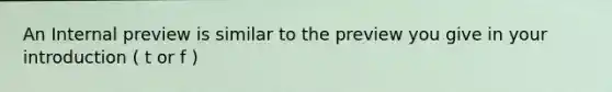 An Internal preview is similar to the preview you give in your introduction ( t or f )