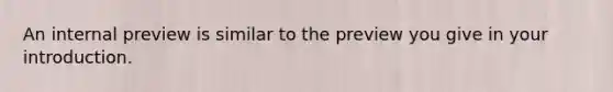 An internal preview is similar to the preview you give in your introduction.