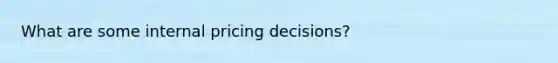 What are some internal pricing decisions?