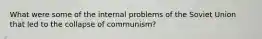 What were some of the internal problems of the Soviet Union that led to the collapse of communism?