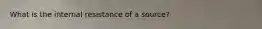 What is the internal resistance of a source?