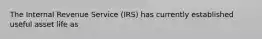 The Internal Revenue Service (IRS) has currently established useful asset life as