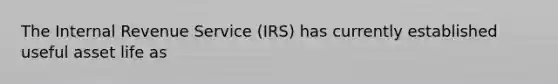 The Internal Revenue Service (IRS) has currently established useful asset life as