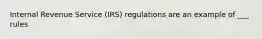 Internal Revenue Service (IRS) regulations are an example of ___ rules