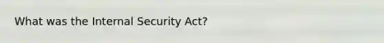 What was the Internal Security Act?