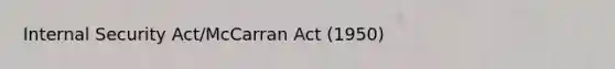 Internal Security Act/McCarran Act (1950)