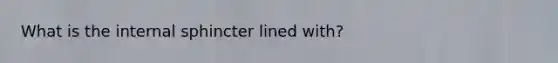 What is the internal sphincter lined with?