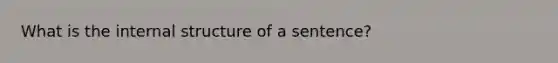 What is the internal structure of a sentence?