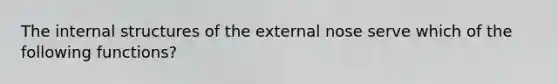 The internal structures of the external nose serve which of the following functions?