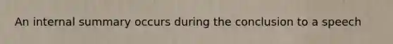 An internal summary occurs during the conclusion to a speech