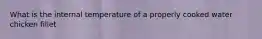 What is the internal temperature of a properly cooked water chicken fillet