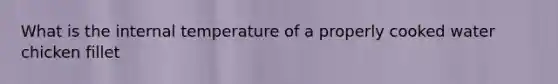 What is the internal temperature of a properly cooked water chicken fillet