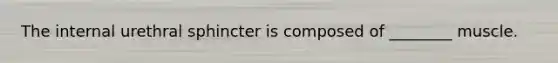 The internal urethral sphincter is composed of ________ muscle.