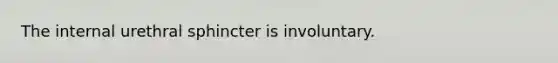 The internal urethral sphincter is involuntary.