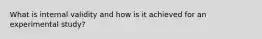 What is internal validity and how is it achieved for an experimental study?